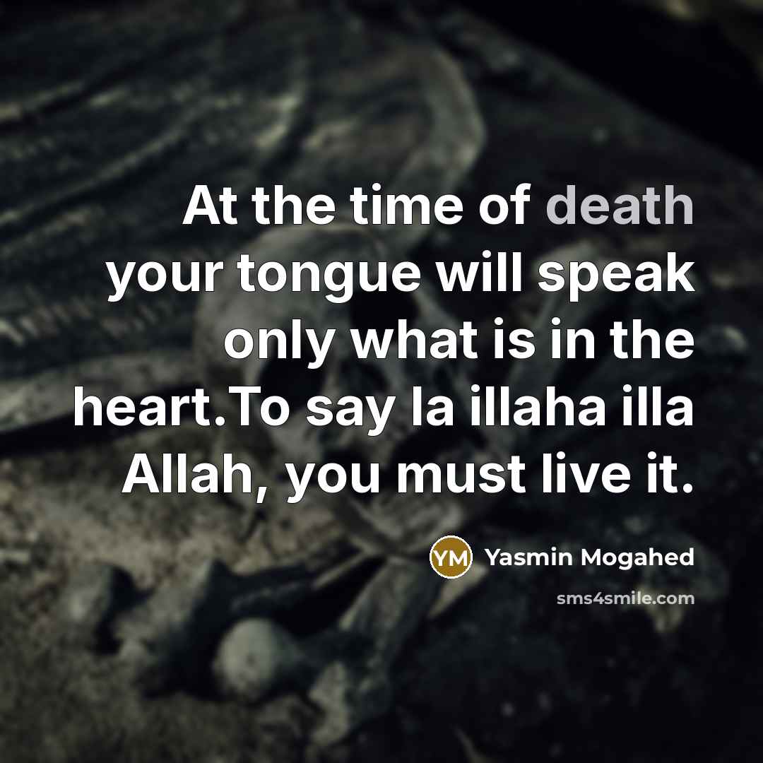 “At the time of death your tongue will speak only…” quote by Yasmin Mogahed