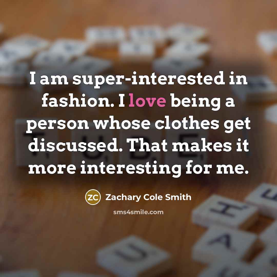 “I am super-interested in fashion. I love being a person…” quote by Zachary Cole Smith