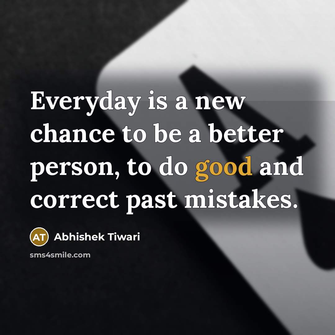 “Everyday is a new chance to be a better person,…” quote by Abhishek Tiwari