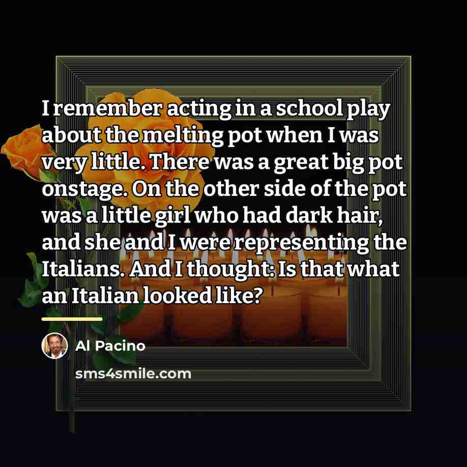 “I remember acting in a school play about the melting…” quote by Al Pacino