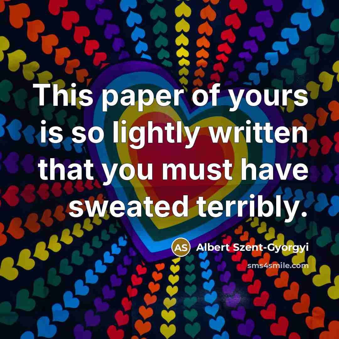 “This paper of yours is so lightly written that you…” quote by Albert Szent-Gyorgyi