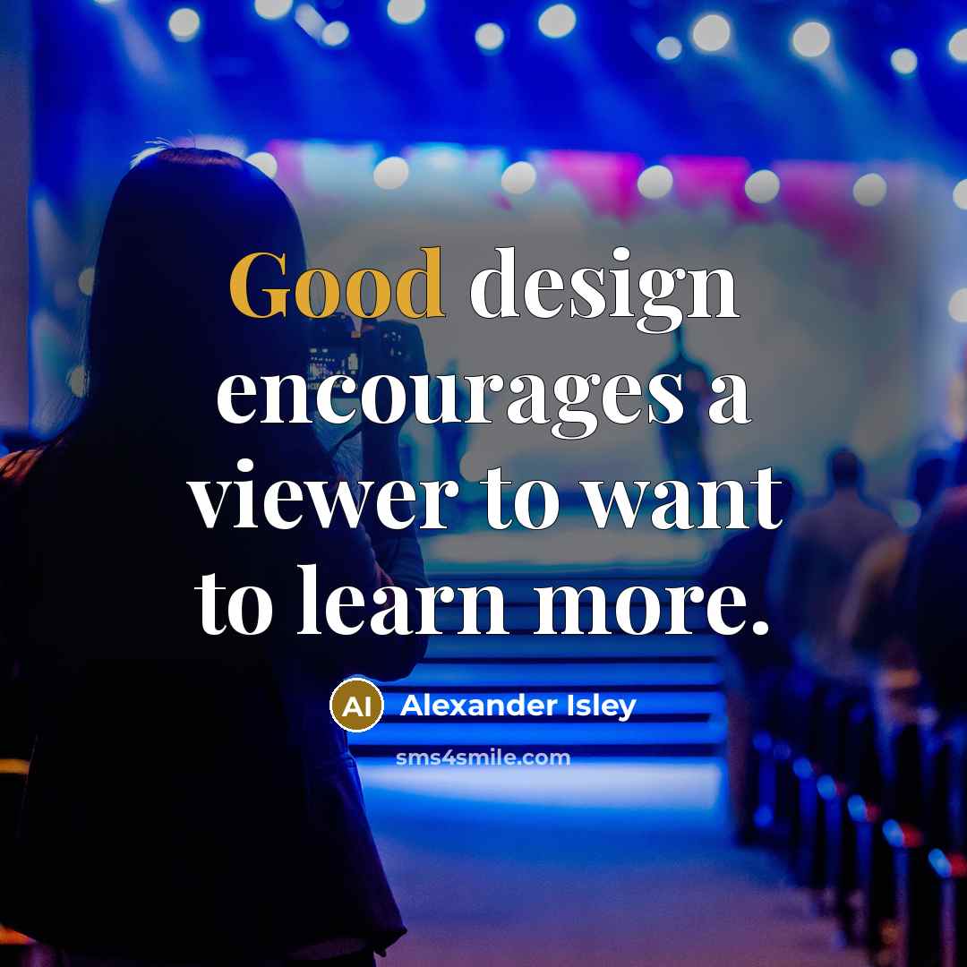“Good design encourages a viewer to want to learn more.…” quote by Alexander Isley