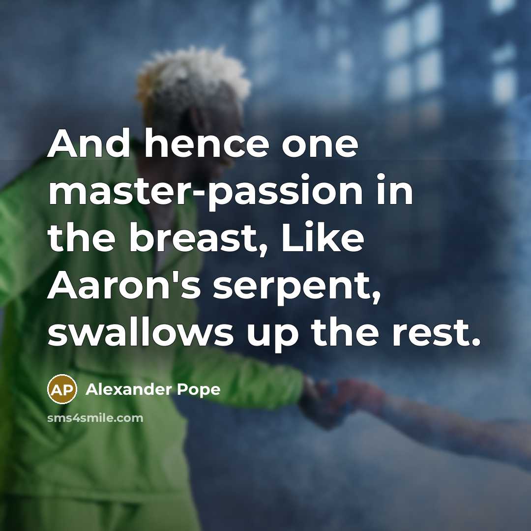 “And hence one master-passion in the breast, Like Aaron's serpent,…” quote by Alexander Pope