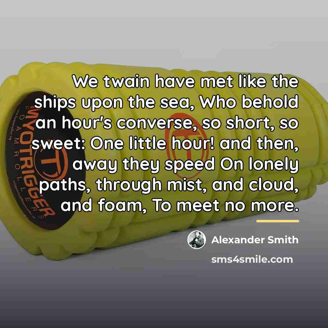 “We twain have met like the ships upon the sea,…” quote by Alexander Smith