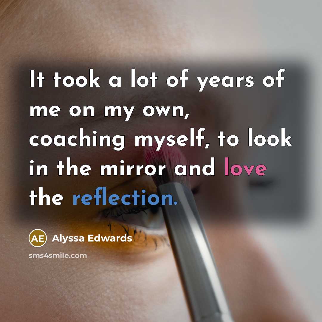 “It took a lot of years of me on my…” quote by Alyssa Edwards