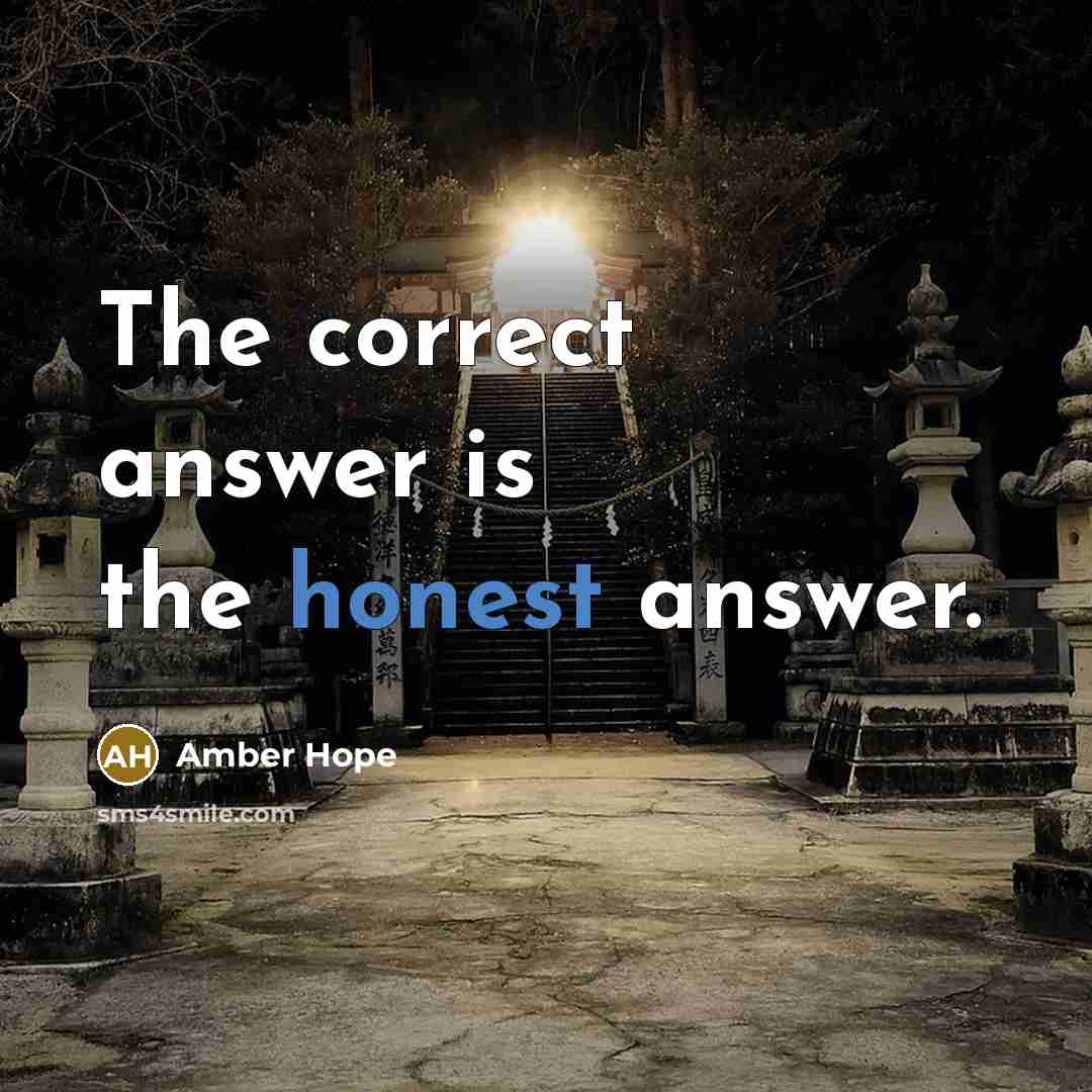 “The correct answer is the honest answer.” quote by Amber Hope