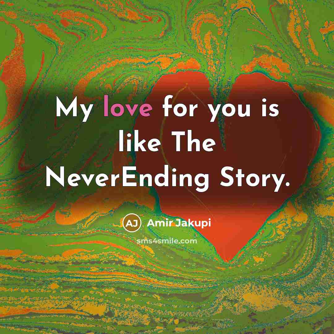 “My love for you is like The NeverEnding Story.” quote by Amir Jakupi