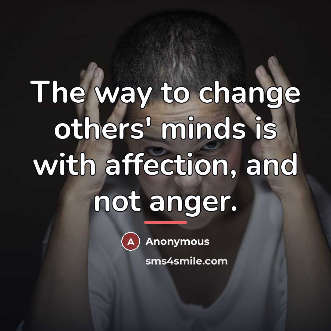“The way to change others' minds is with affection, and…” quote by Anonymous