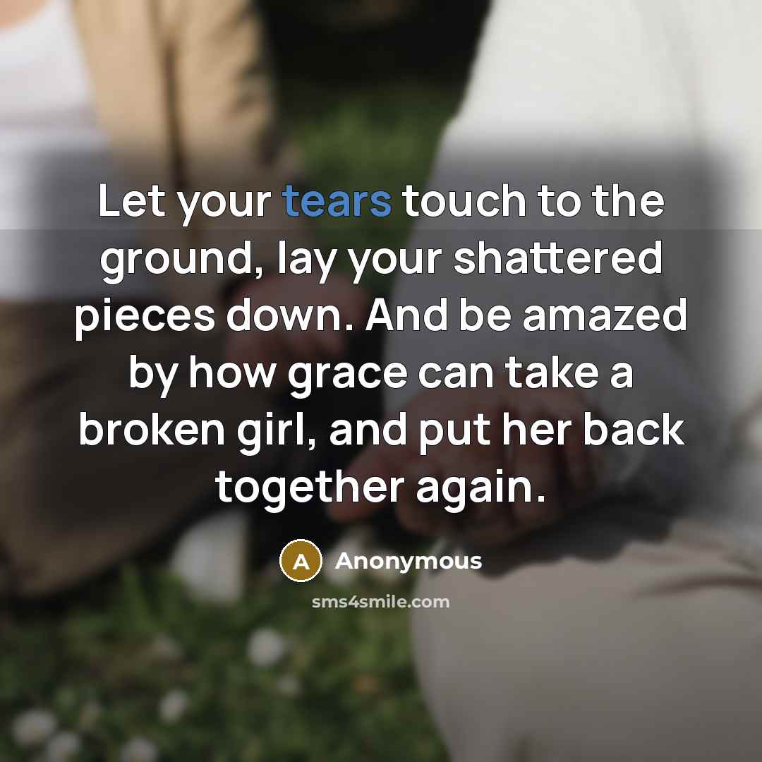 “Let your tears touch to the ground, lay your shattered…” quote by Anonymous