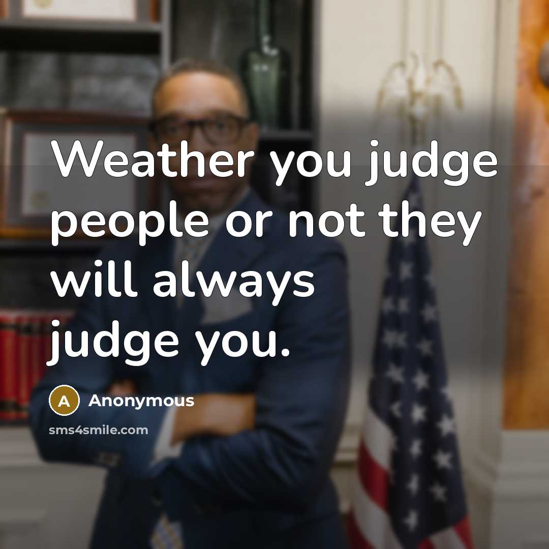 “Weather you judge people or not they will always judge…” quote by Anonymous