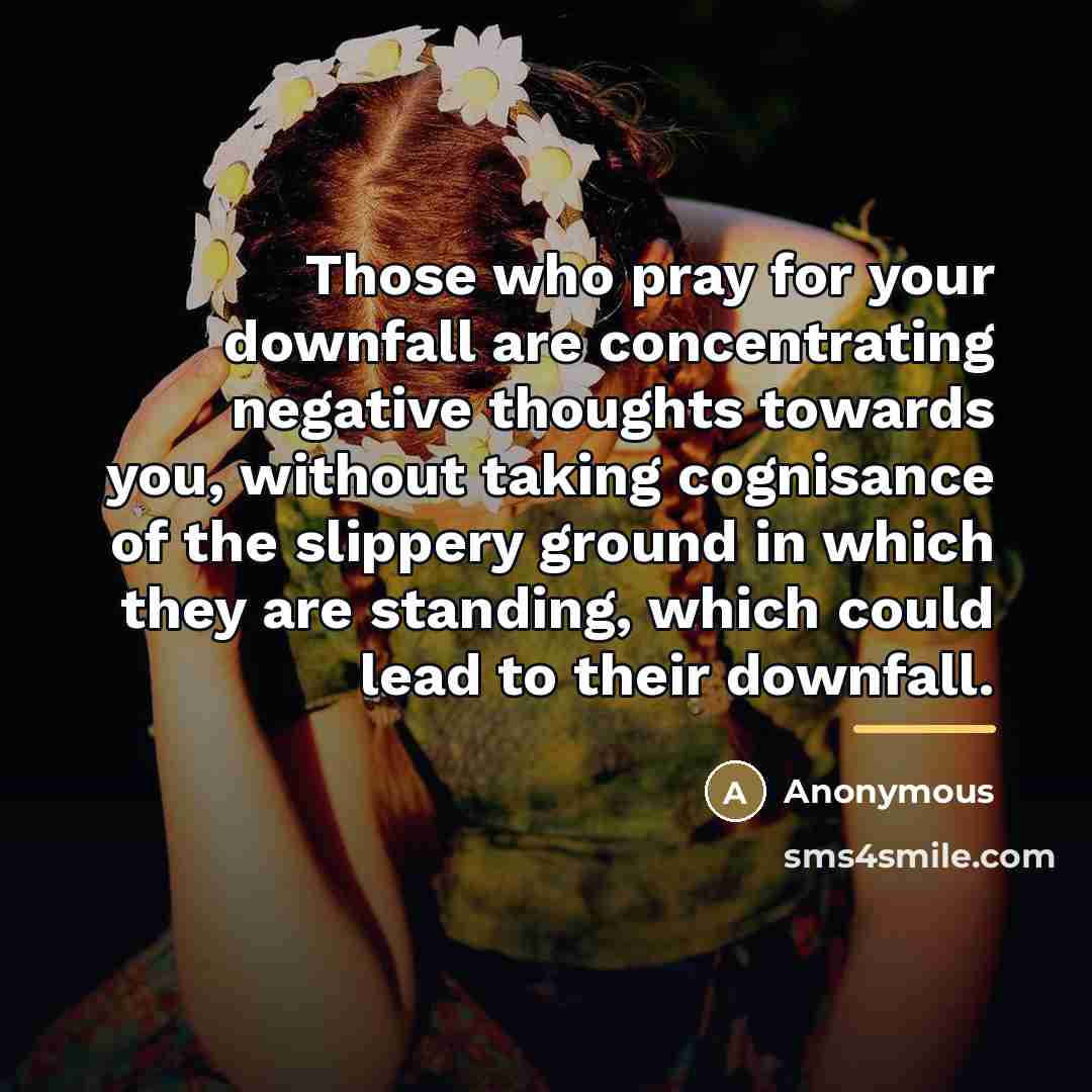 “Those who pray for your downfall are concentrating negative thoughts…” quote by Anonymous