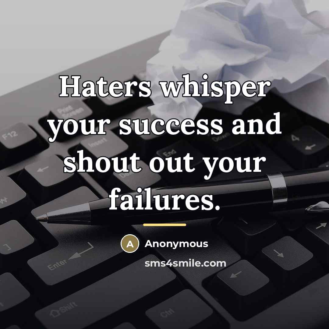 “Haters whisper your success and shout out your failures.…” quote by Anonymous