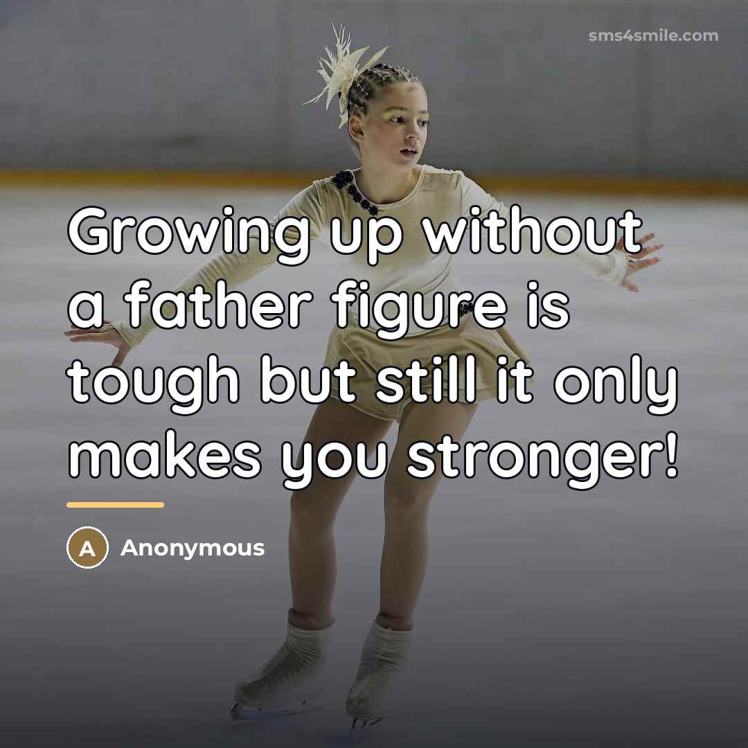 “Growing up without a father figure is tough but still…” quote by Anonymous