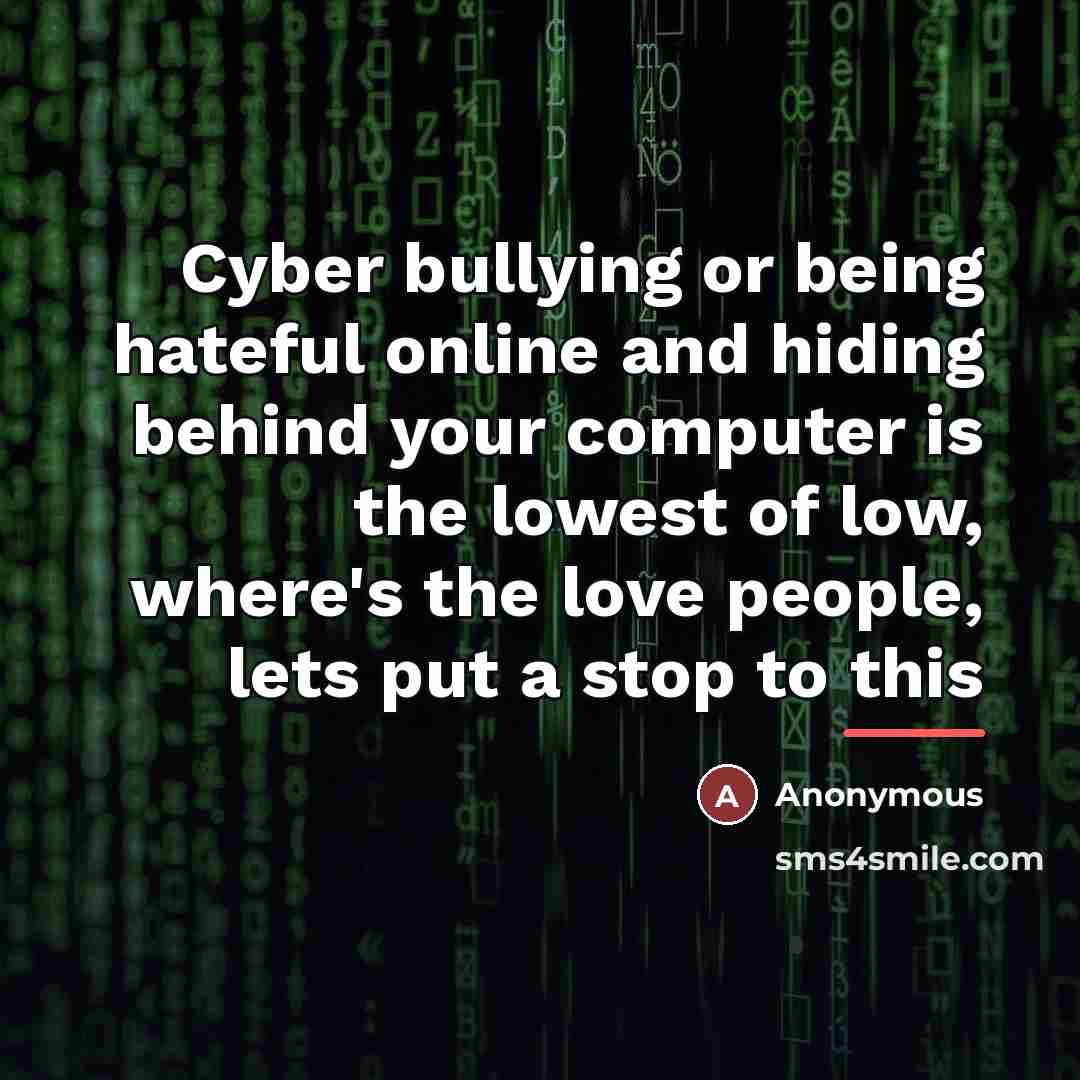 “Cyber bullying or being hateful online and hiding behind your…” quote by Anonymous