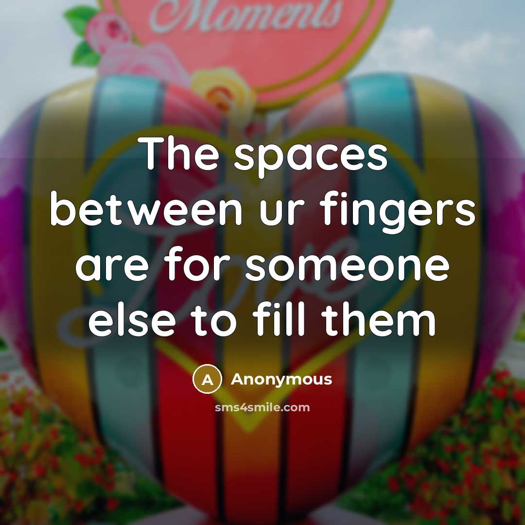 “The spaces between ur fingers are for someone else to…” quote by Anonymous