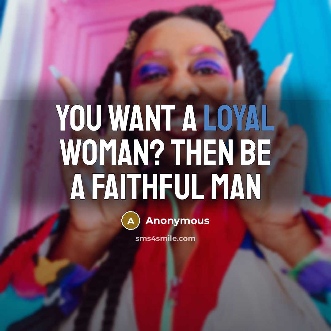 “You want a loyal woman? Then be a faithful man…” quote by Anonymous