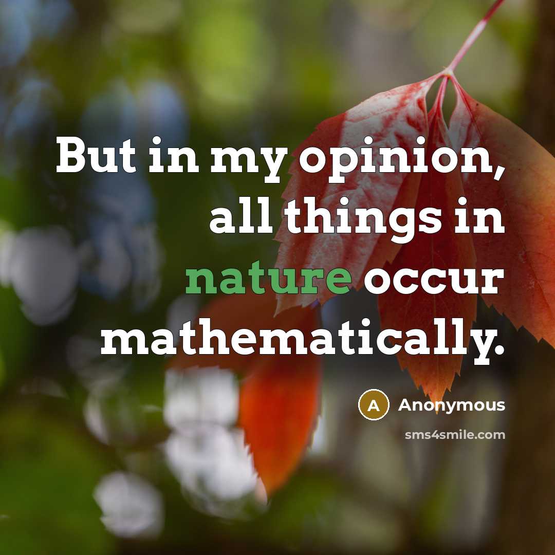 “But in my opinion, all things in nature occur mathematically.…” quote by Anonymous