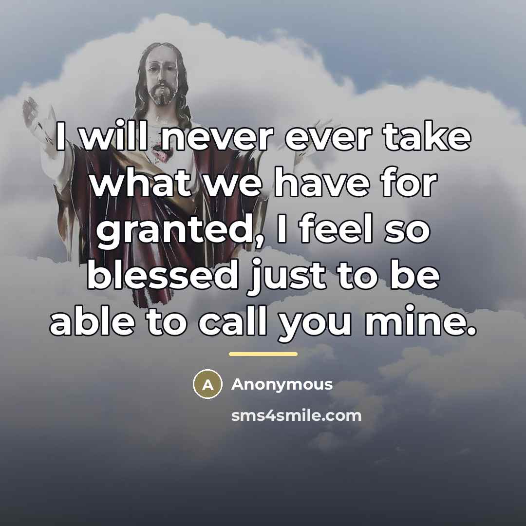 “I will never ever take what we have for granted,…” quote by Anonymous
