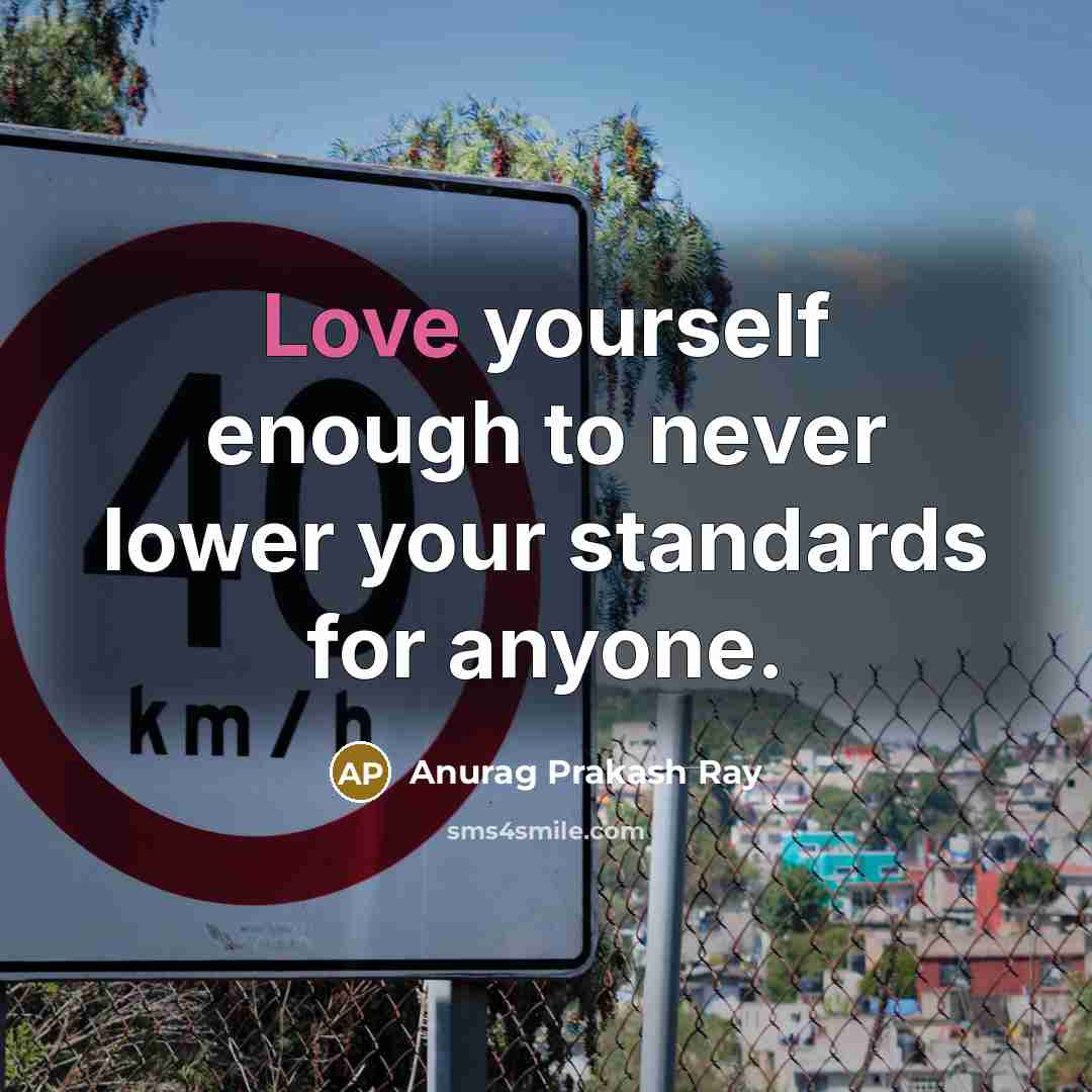 “Love yourself enough to never lower your standards for anyone.…” quote by Anurag Prakash Ray