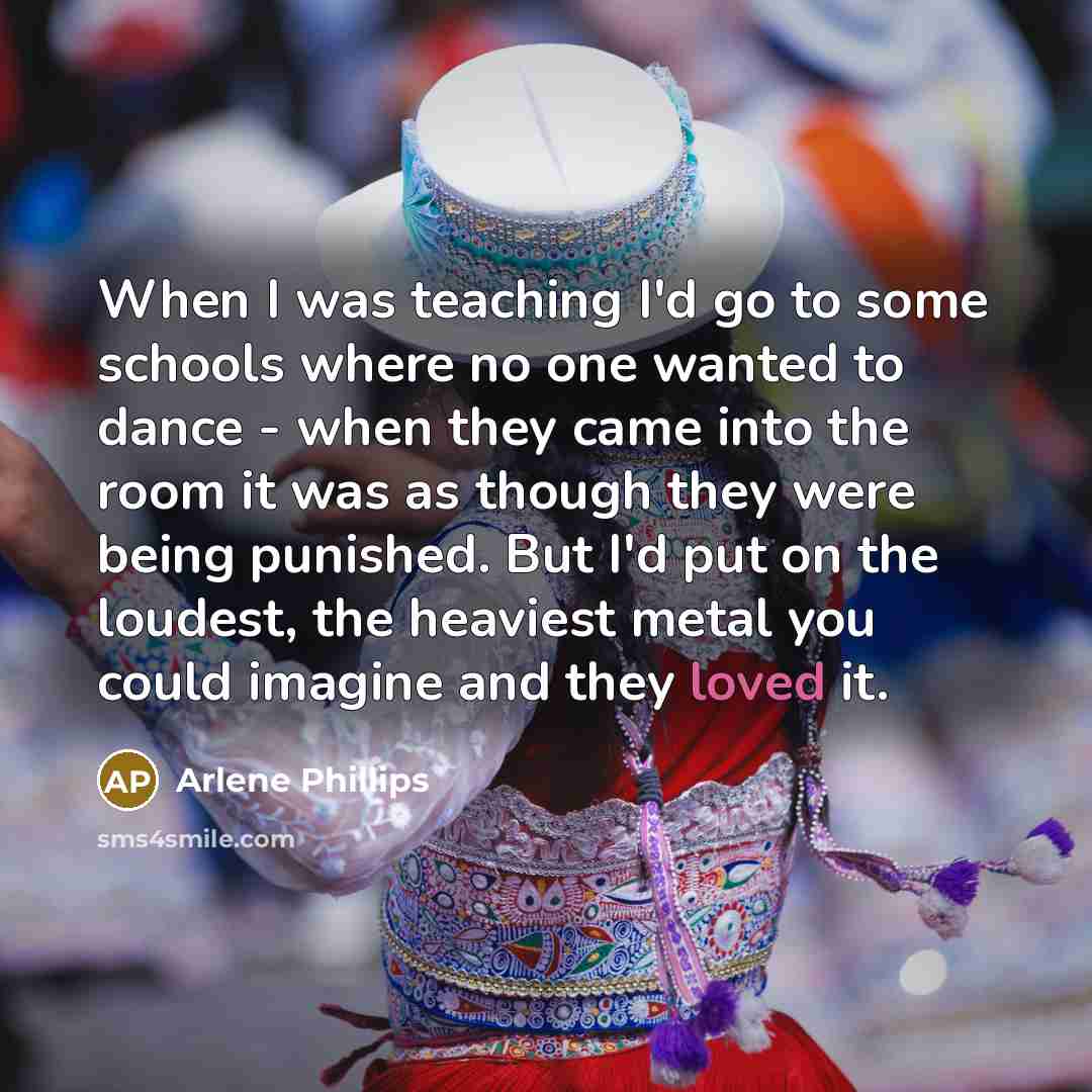 “When I was teaching I'd go to some schools where…” quote by Arlene Phillips