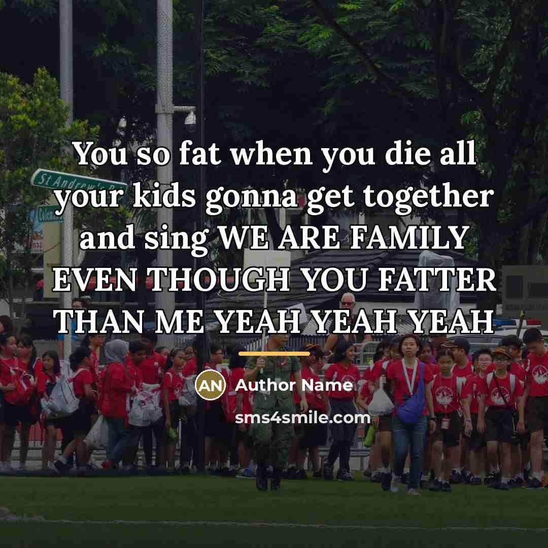 “You so fat when you die all your kids gonna…” quote by Author Name