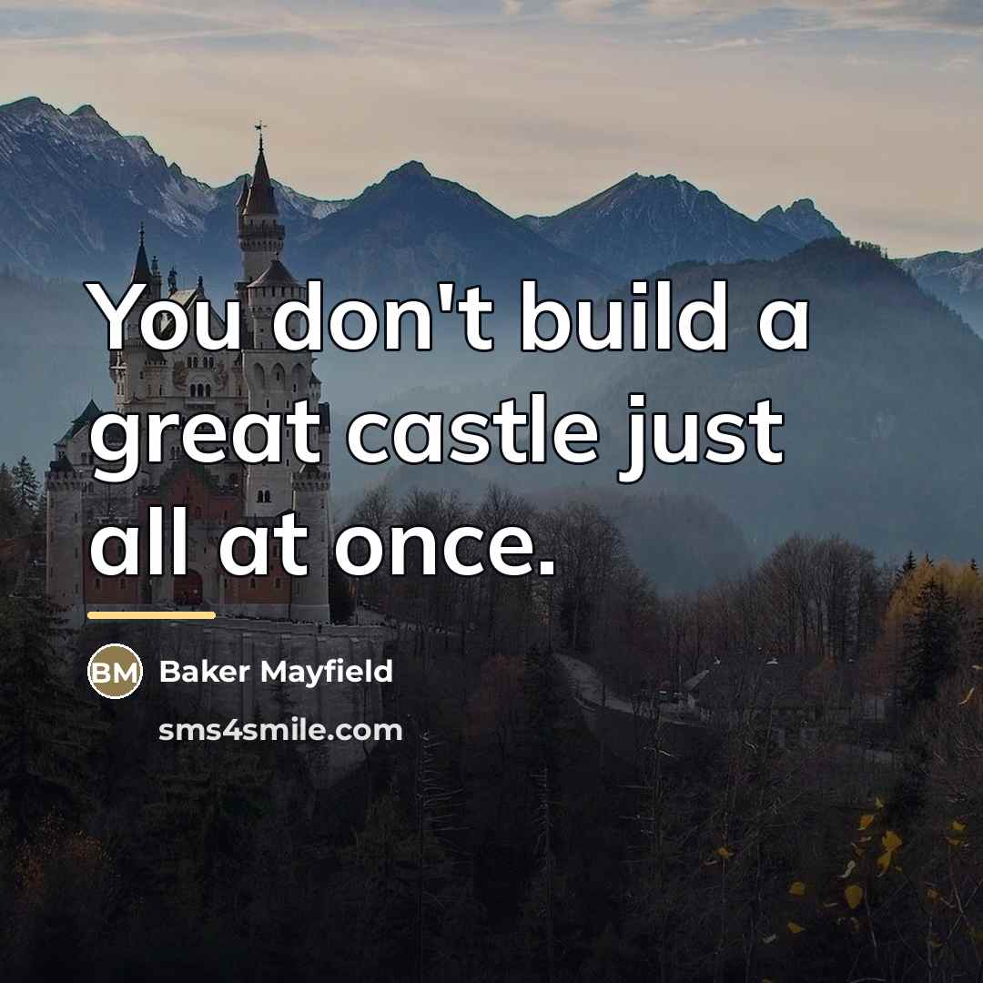 “You don't build a great castle just all at once.…” quote by Baker Mayfield