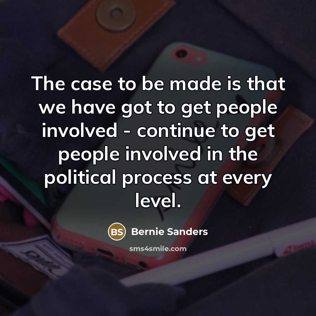 “The case to be made is that we have got…” quote by Bernie Sanders