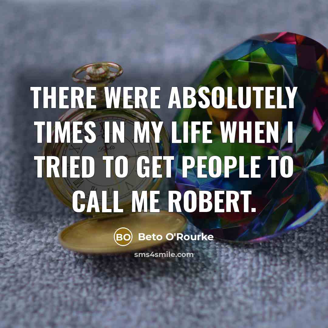 “There were absolutely times in my life when I tried…” quote by Beto O'Rourke