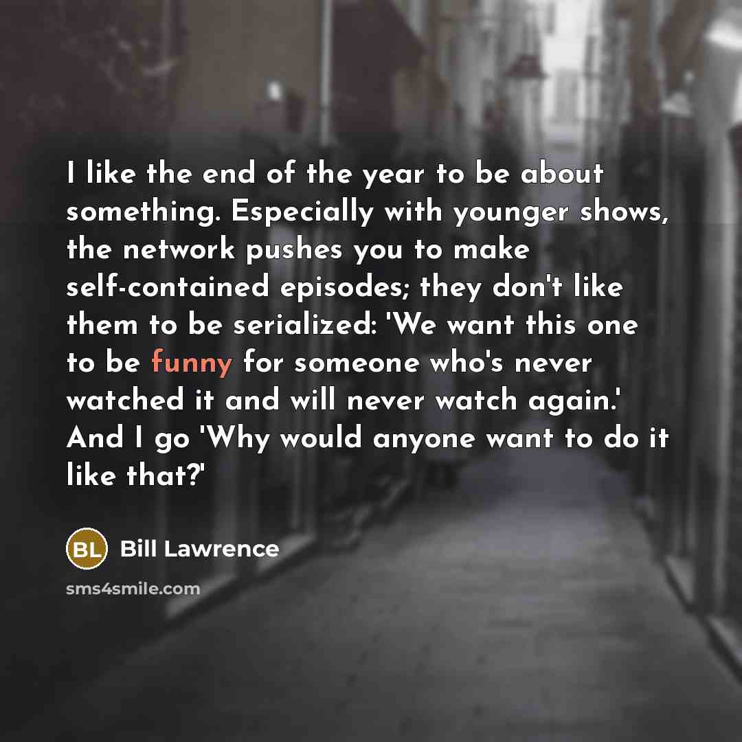 “I like the end of the year to be about…” quote by Bill Lawrence