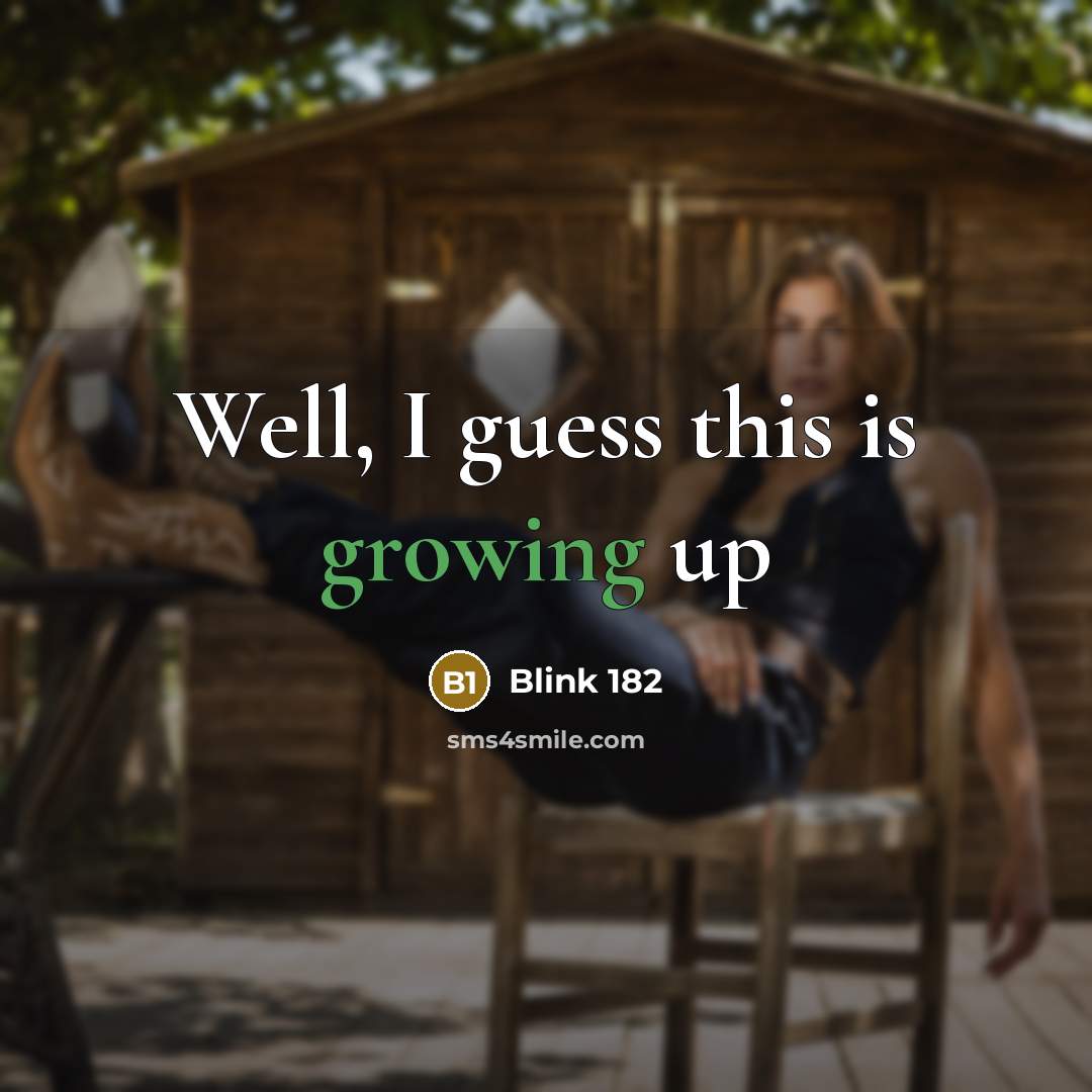 “Well, I guess this is growing up…” quote by Blink 182