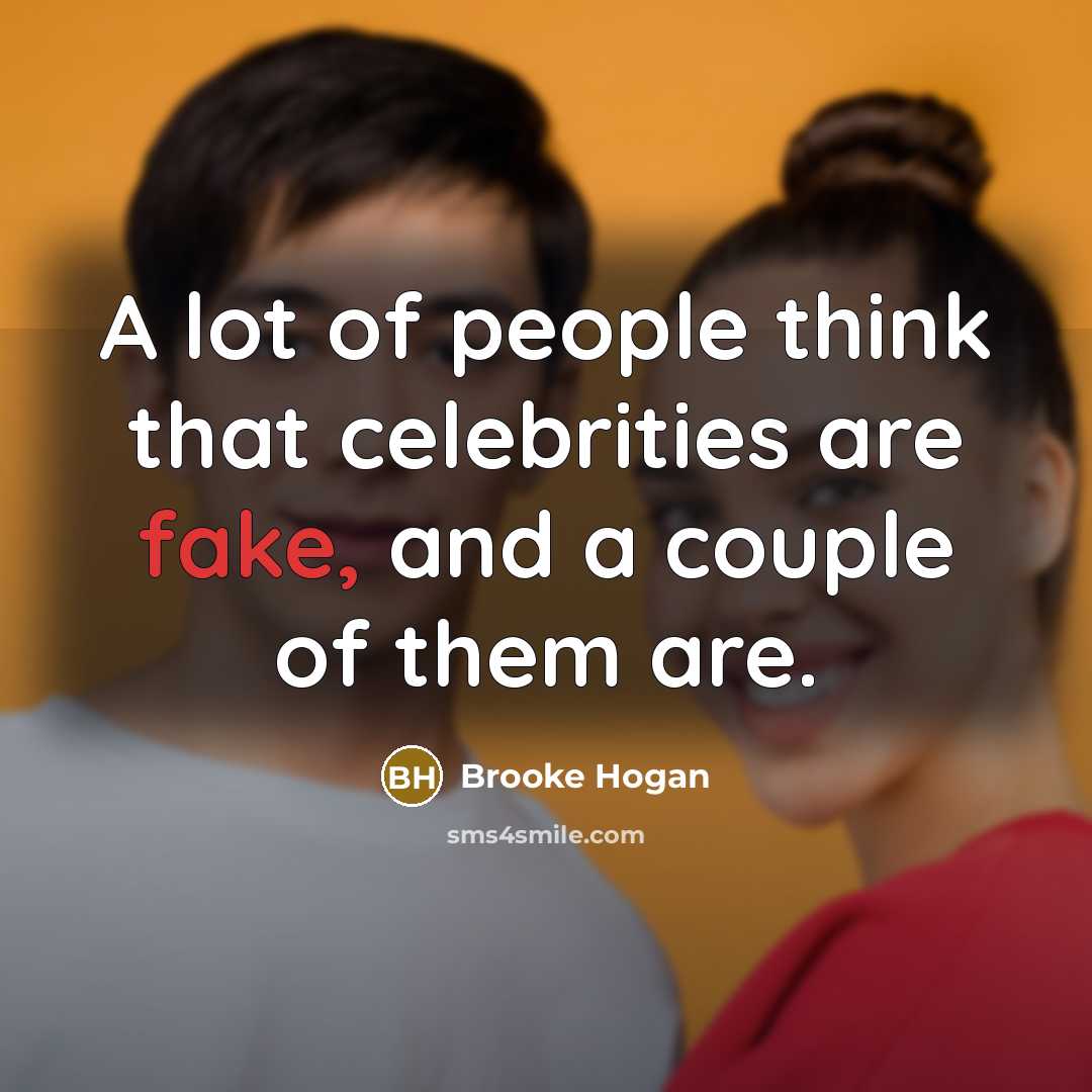 “A lot of people think that celebrities are fake, and a couple of them are.” quote by Brooke Hogan
