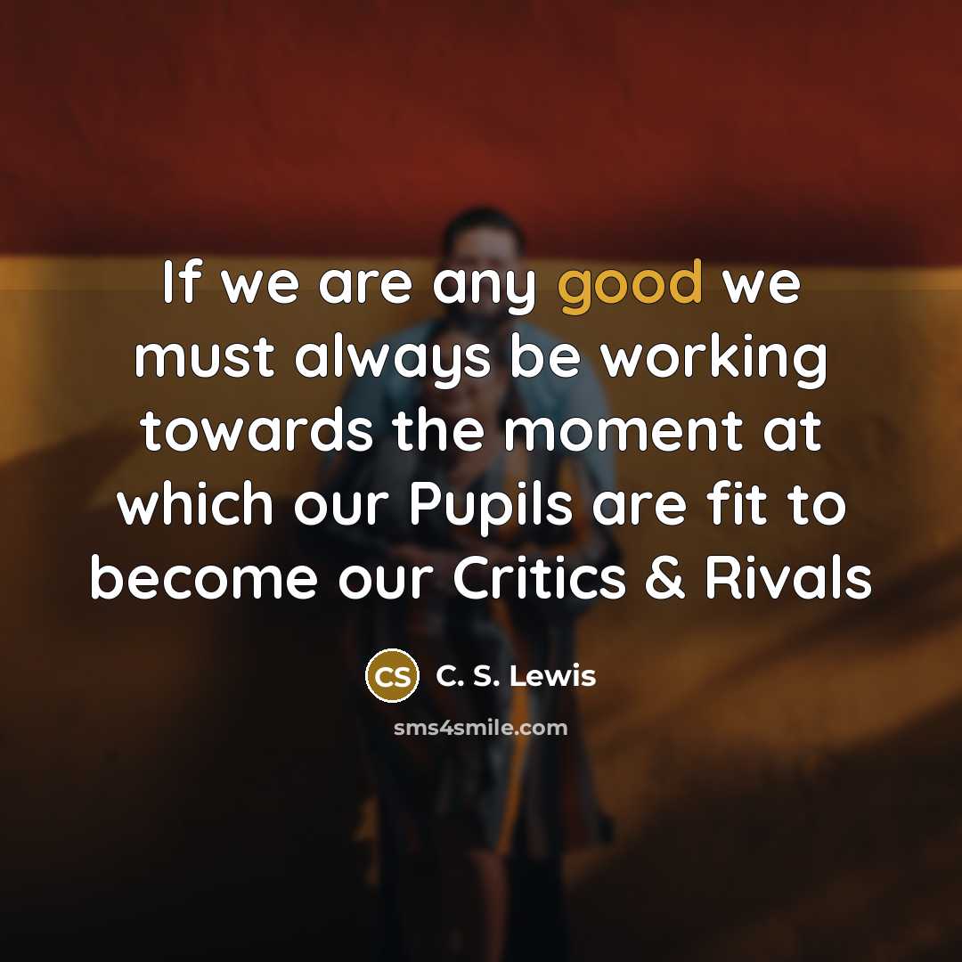 “If we are any good we must always be working…” quote by C. S. Lewis