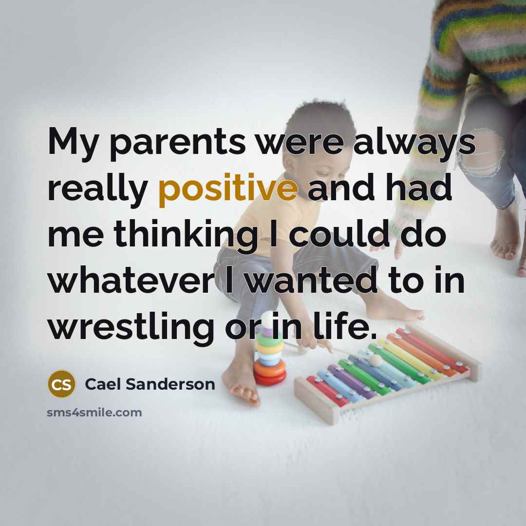 “My parents were always really positive and had me thinking…” quote by Cael Sanderson