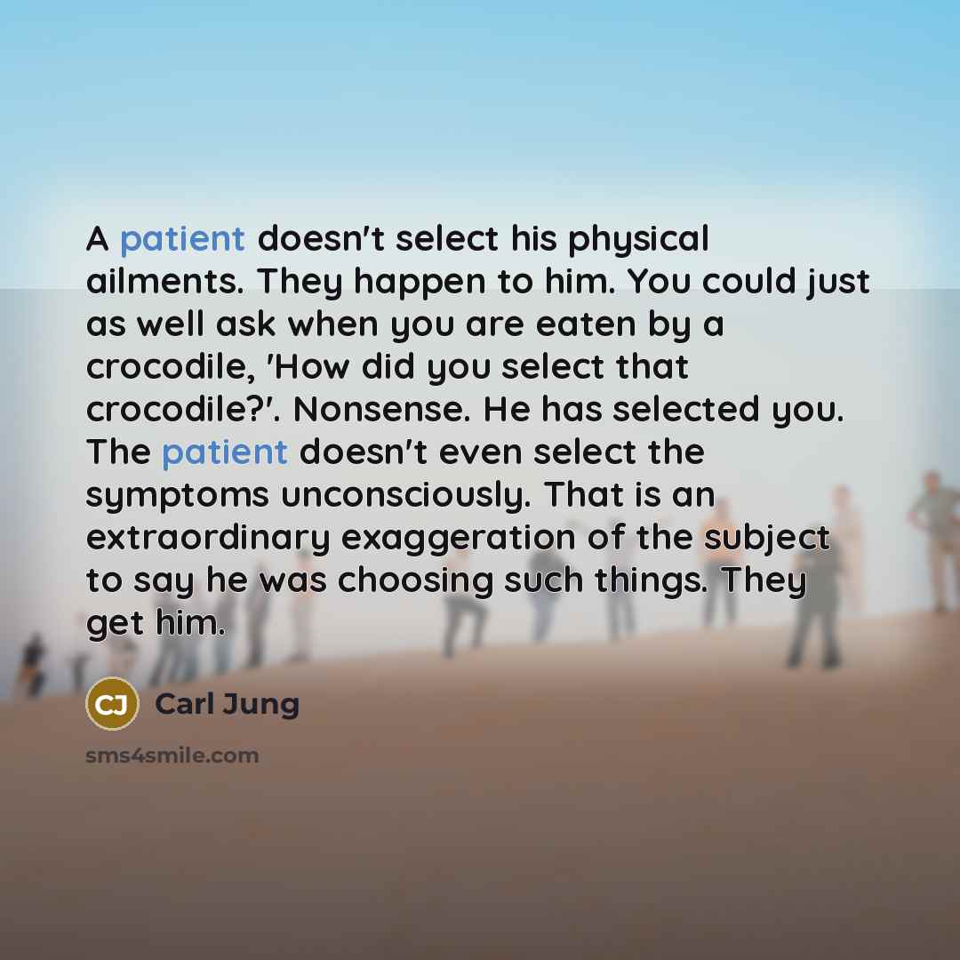 “A patient doesn't select his physical ailments. They happen to…” quote by Carl Jung