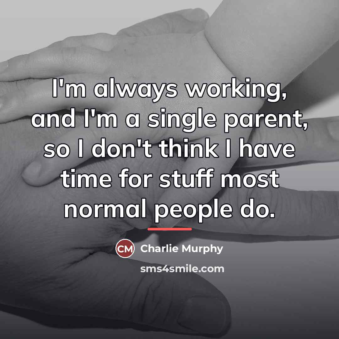 “I'm always working, and I'm a single parent, so I…” quote by Charlie Murphy