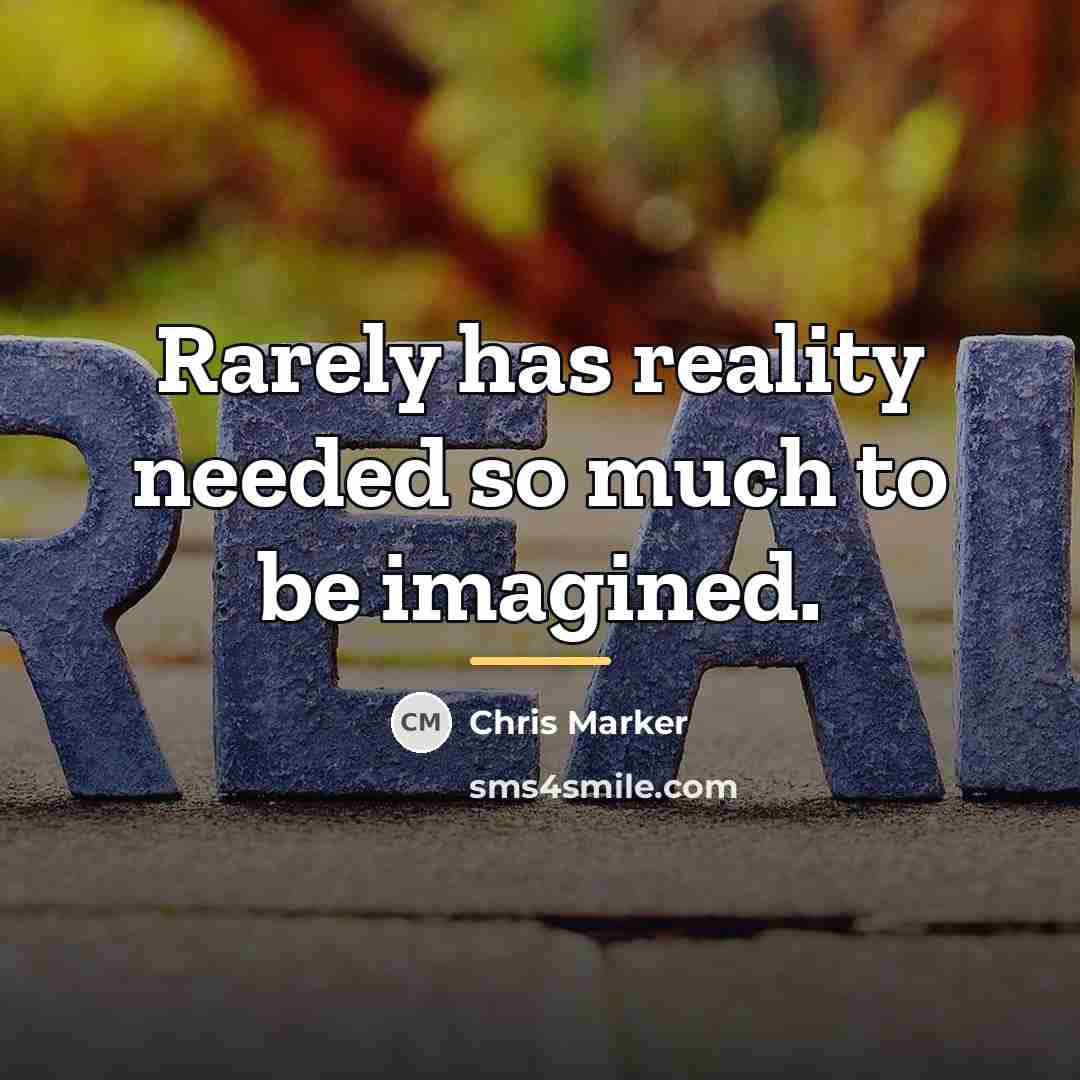 “Rarely has reality needed so much to be imagined.…” quote by Chris Marker