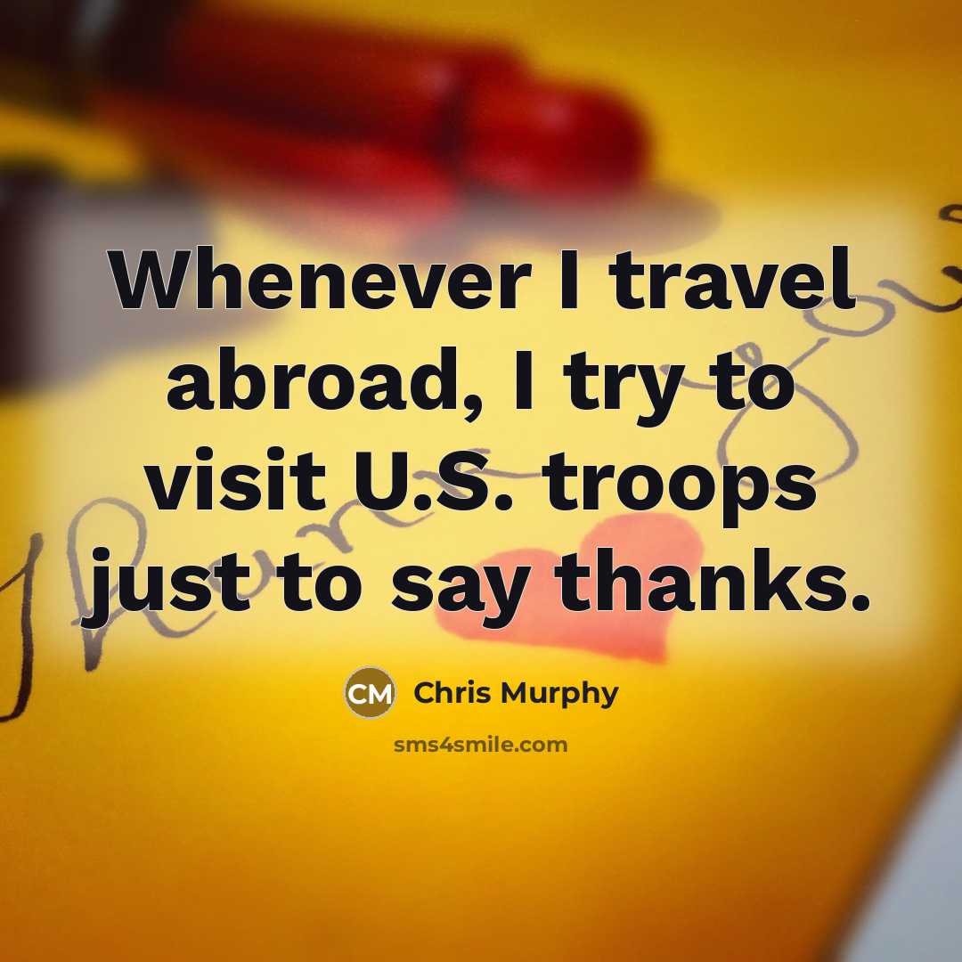“Whenever I travel abroad, I try to visit U.S. troops…” quote by Chris Murphy
