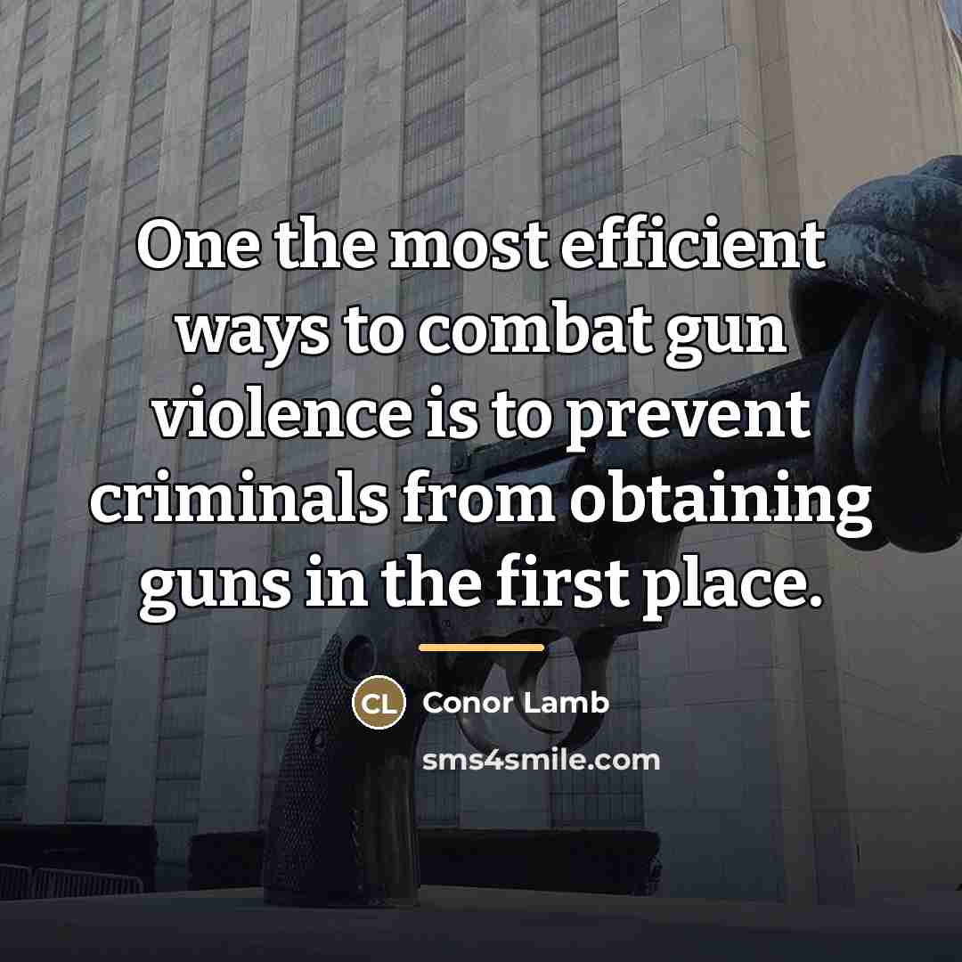 “One the most efficient ways to combat gun violence is…” quote by Conor Lamb