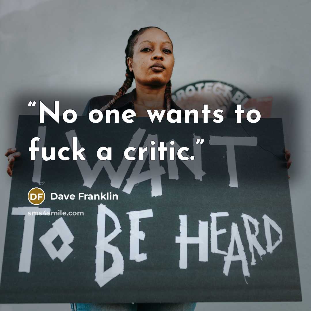 “No one wants to fuck a critic.” quote by Dave Franklin