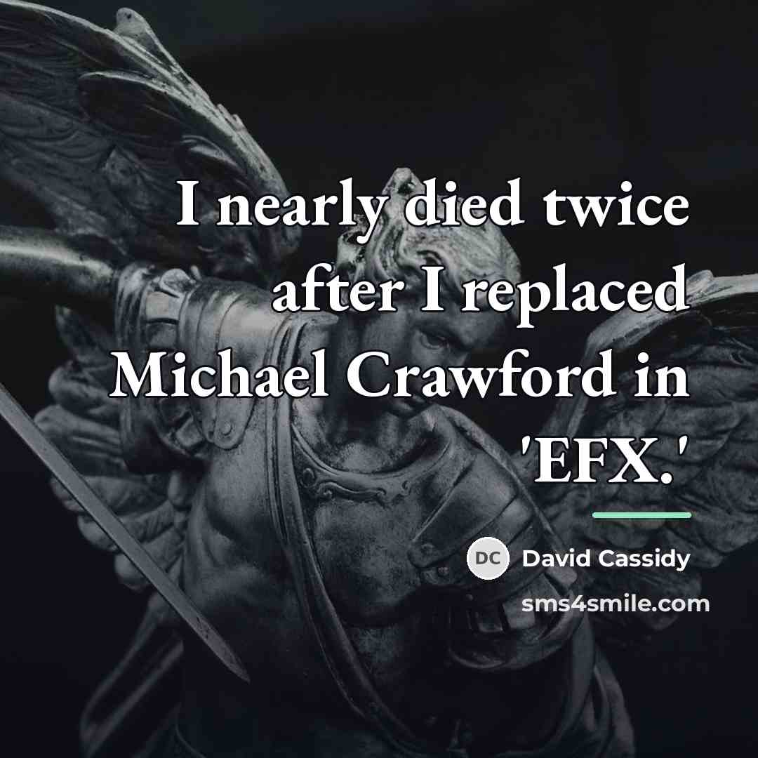 “I nearly died twice after I replaced Michael Crawford in…” quote by David Cassidy