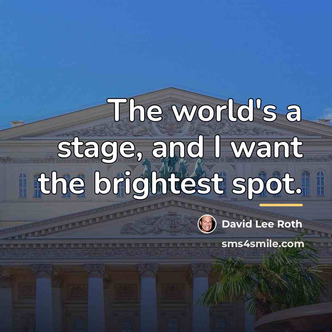 “The world's a stage, and I want the brightest spot.…” quote by David Lee Roth