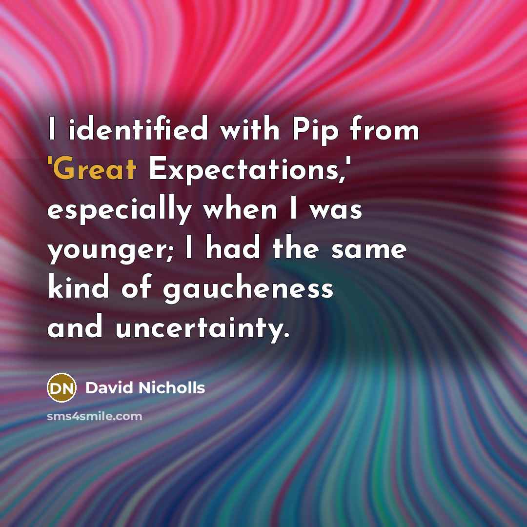 “I identified with Pip from 'Great Expectations,' especially when I…” quote by David Nicholls