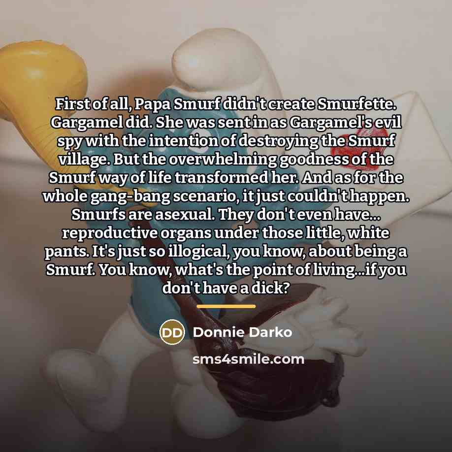 “First of all, Papa Smurf didn't create Smurfette. Gargamel did.…” quote by Donnie Darko