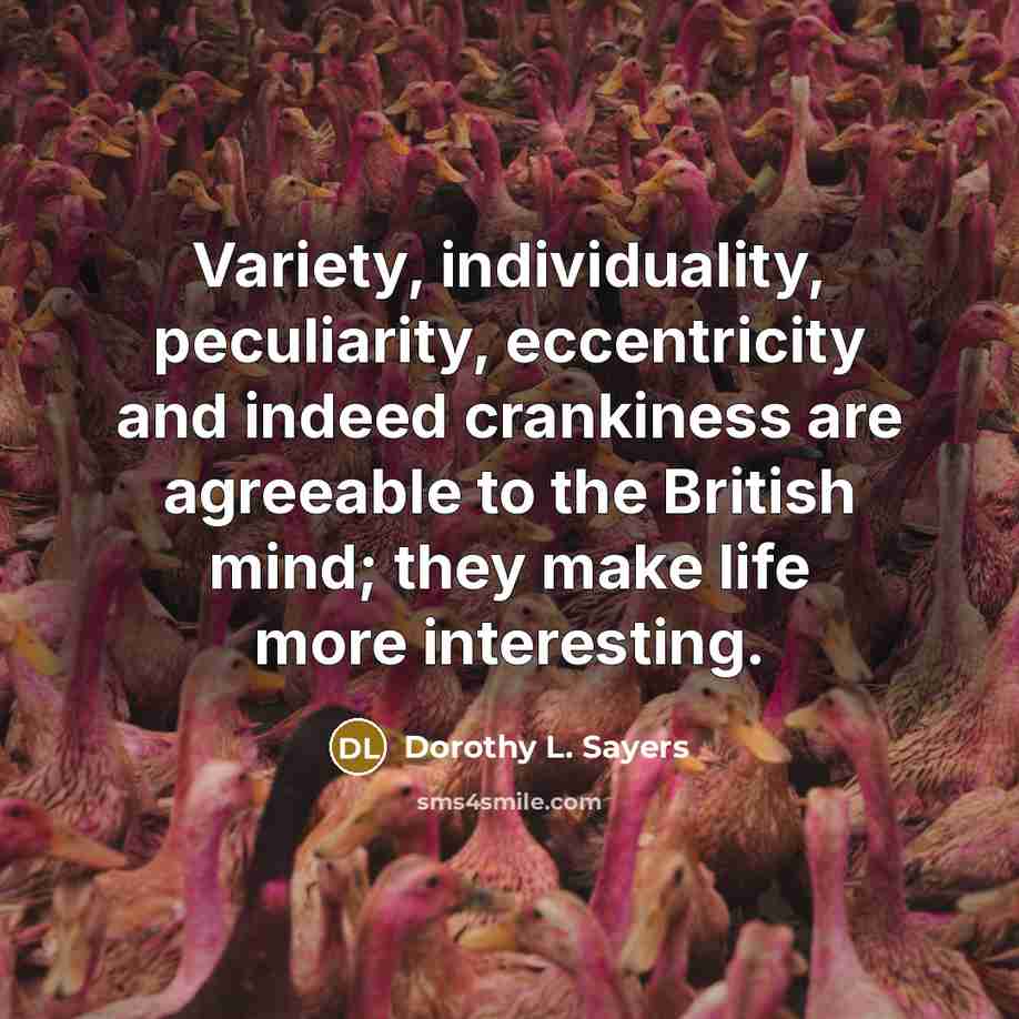 “Variety, individuality, peculiarity, eccentricity and indeed crankiness are agreeable to…” quote by Dorothy L. Sayers