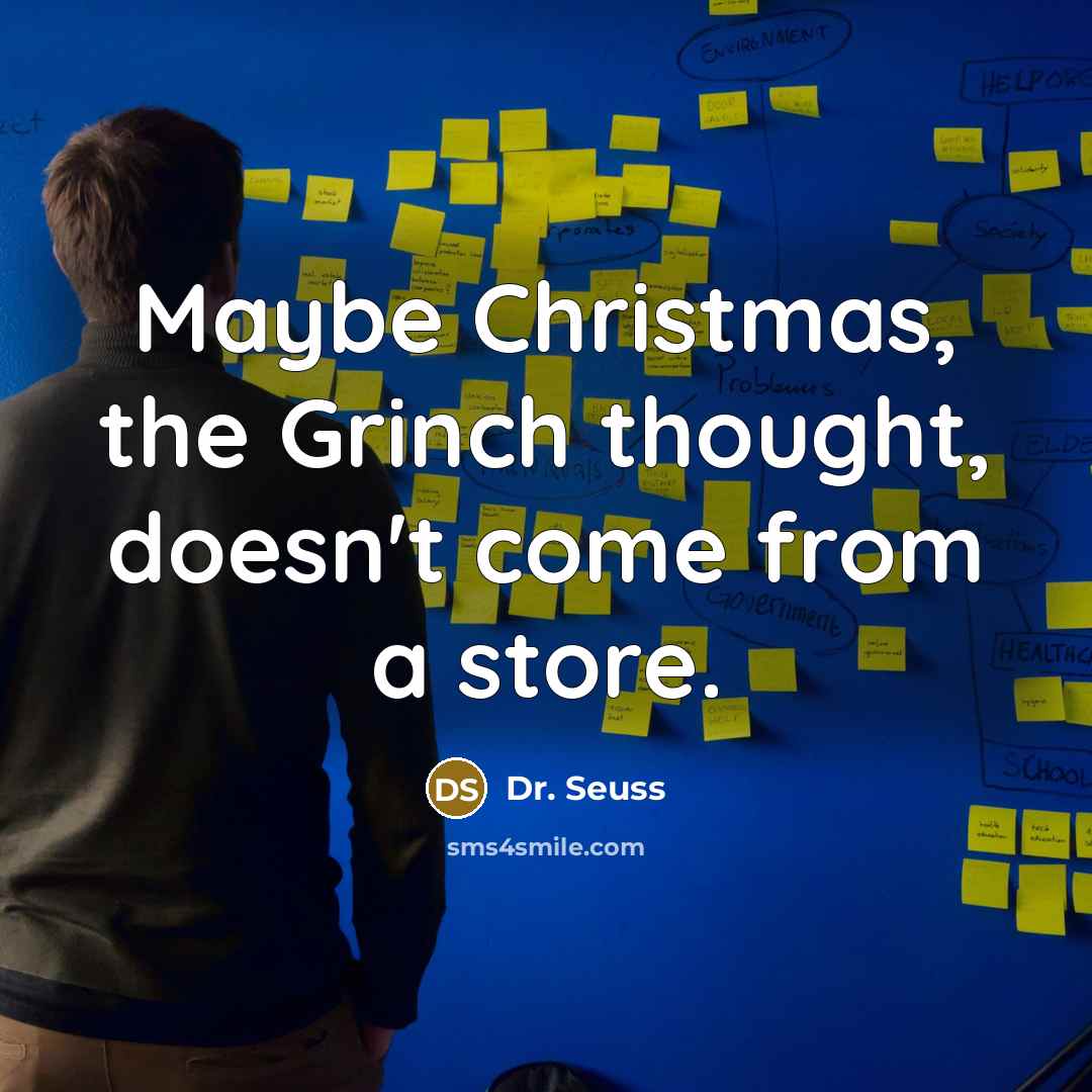 “Maybe Christmas, the Grinch thought, doesn't come from a store.…” quote by Dr. Seuss