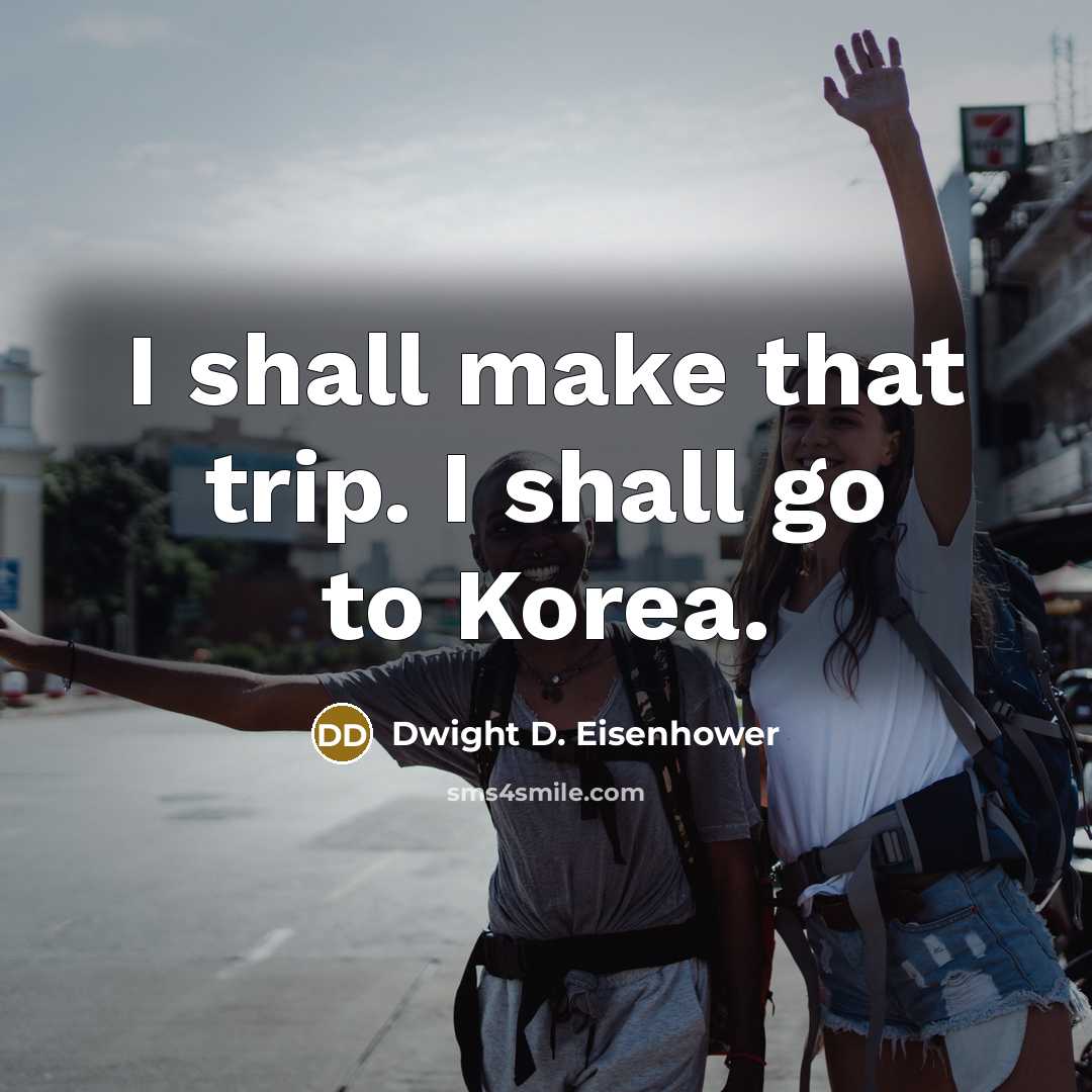 “I shall make that trip. I shall go to Korea.…” quote by Dwight D. Eisenhower