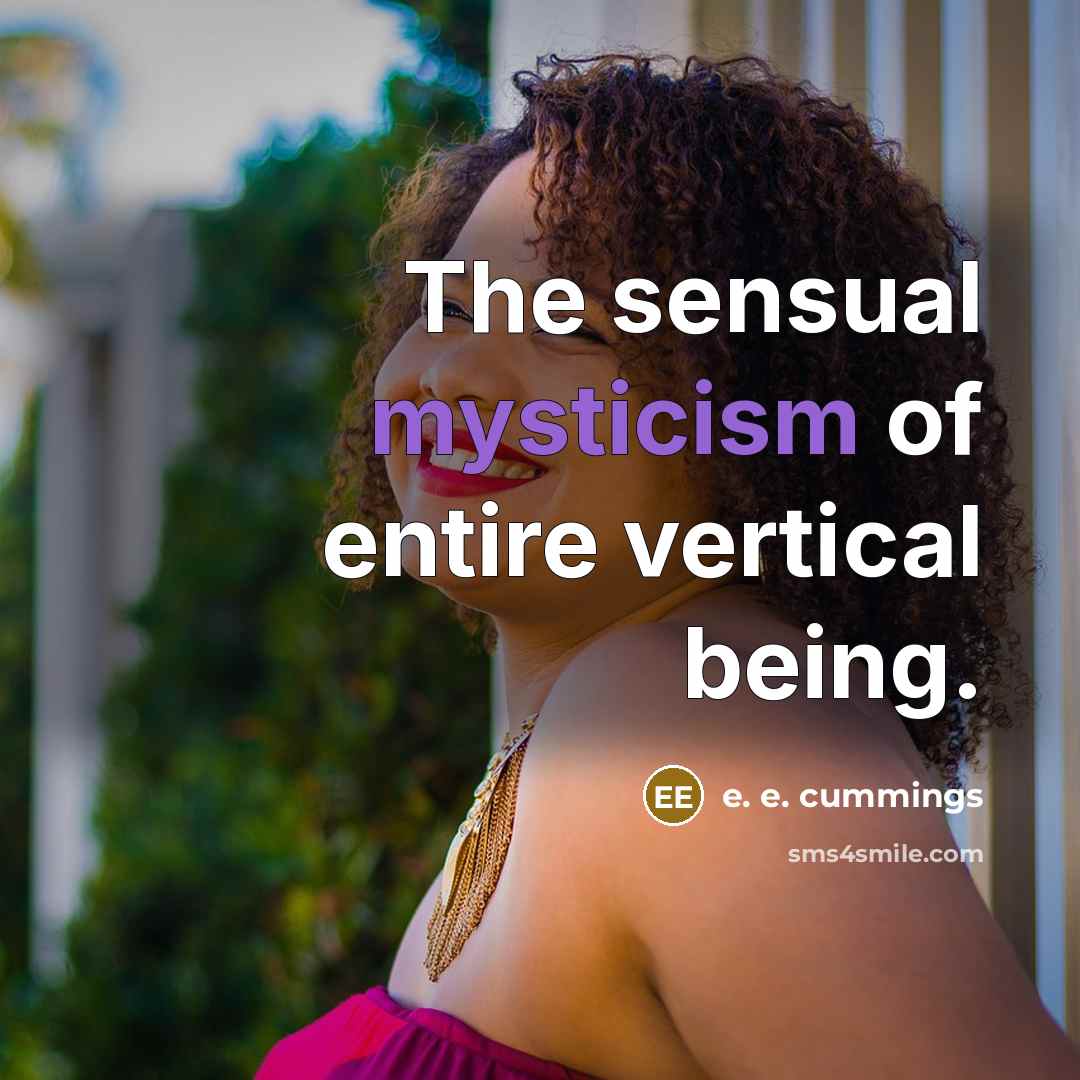 “The sensual mysticism of entire vertical being.…” quote by e. e. cummings