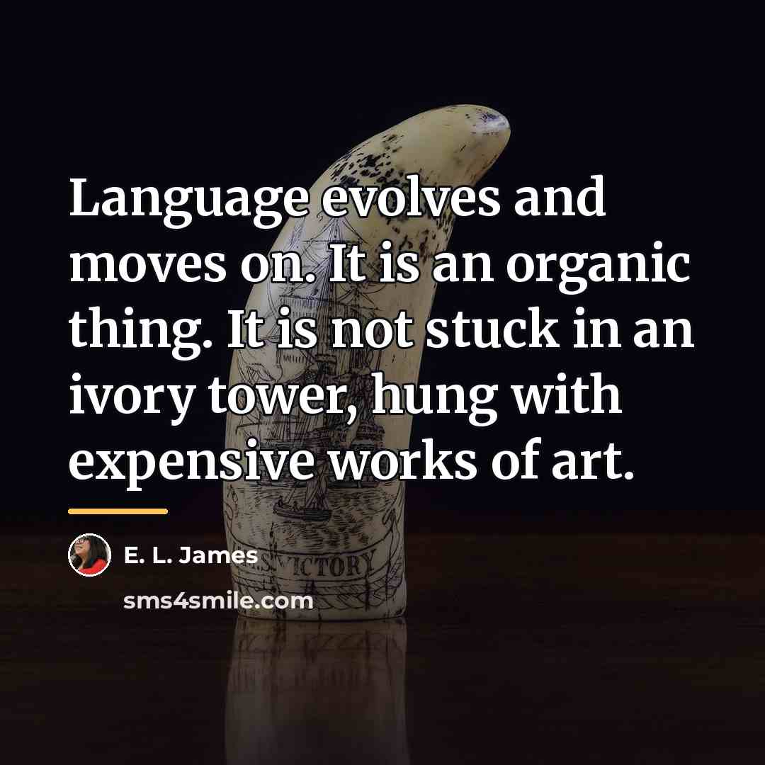 “Language evolves and moves on. It is an organic thing.…” quote by E. L. James