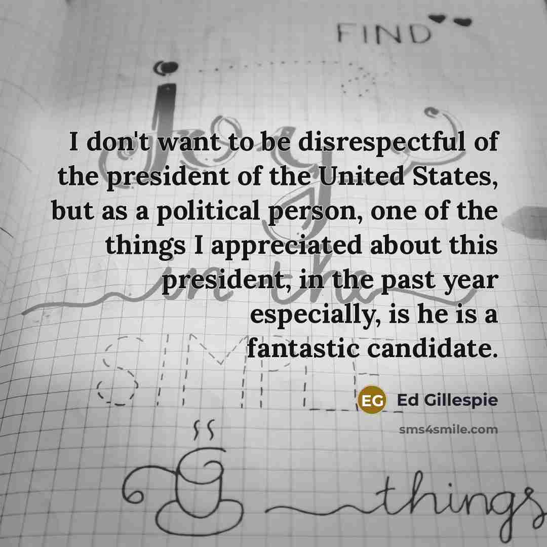 “I don't want to be disrespectful of the president of…” quote by Ed Gillespie