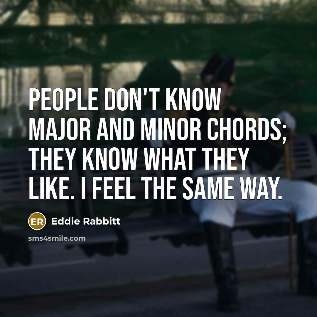 “People don't know major and minor chords; they know what…” quote by Eddie Rabbitt
